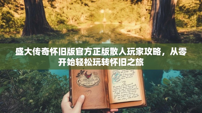 盛大传奇怀旧版官方正版散人玩家攻略,从零开始轻松玩转怀旧之旅