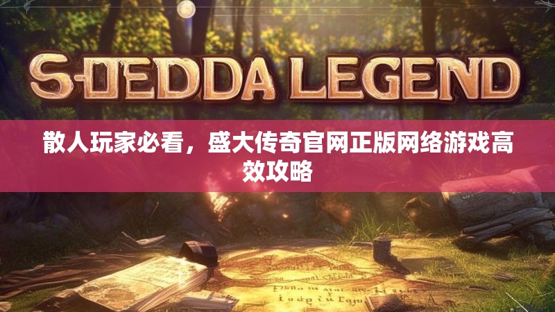 散人玩家必看，盛大传奇官网正版网络游戏高效攻略
