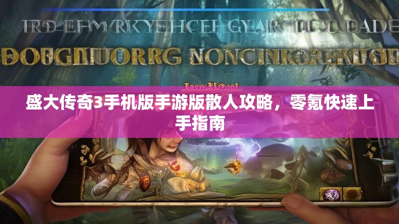 盛大传奇3手机版手游版散人攻略，零氪快速上手指南