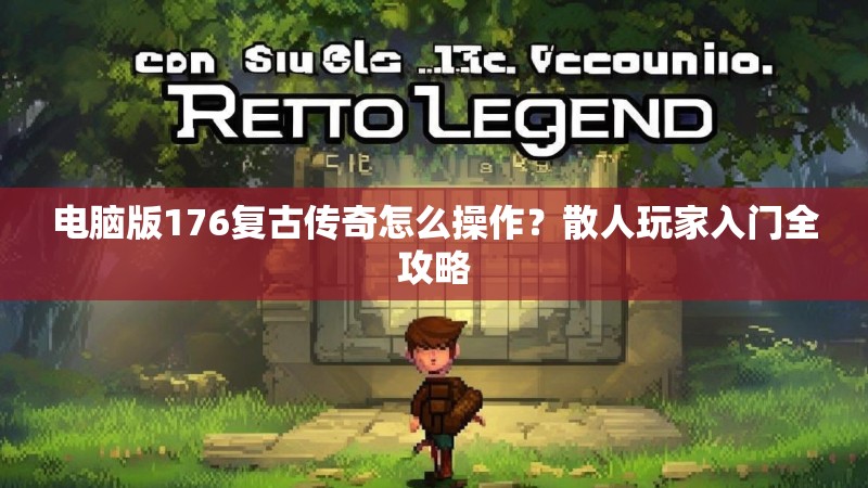 电脑版176复古传奇怎么操作?散人玩家入门全攻略