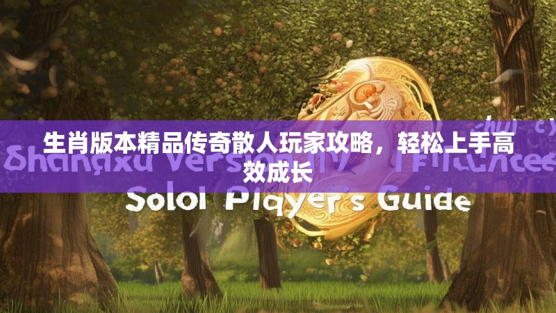 生肖版本精品传奇散人玩家攻略,轻松上手高效成长