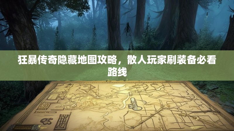 狂暴传奇隐藏地图攻略,散人玩家刷装备必看路线