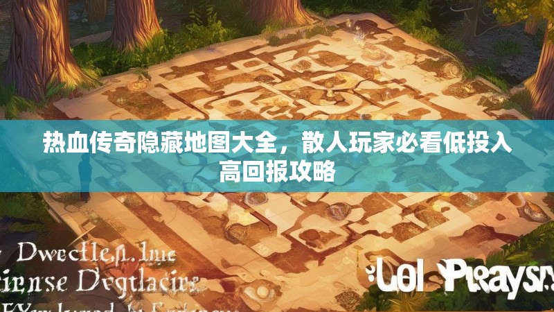 热血传奇隐藏地图大全,散人玩家必看低投入高回报攻略