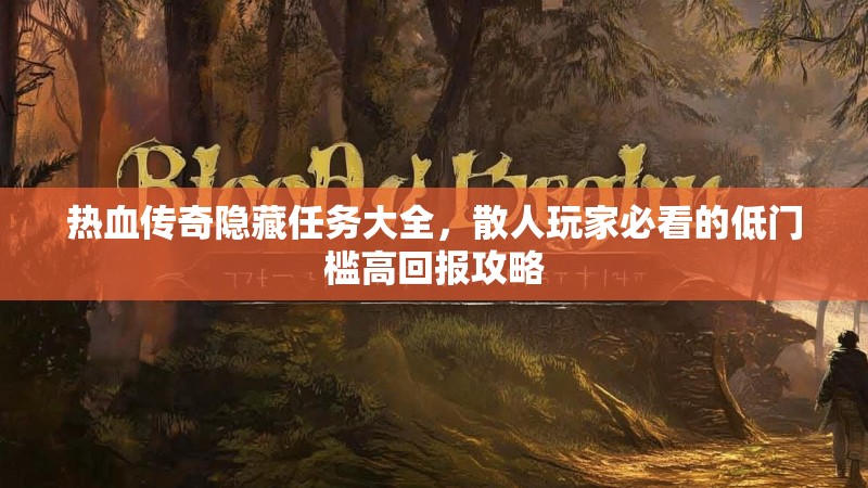 热血传奇隐藏任务大全，散人玩家必看的低门槛高回报攻略