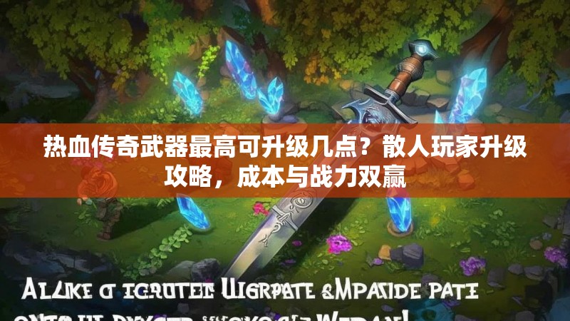 热血传奇武器最高可升级几点?散人玩家升级攻略,成本与战力双赢