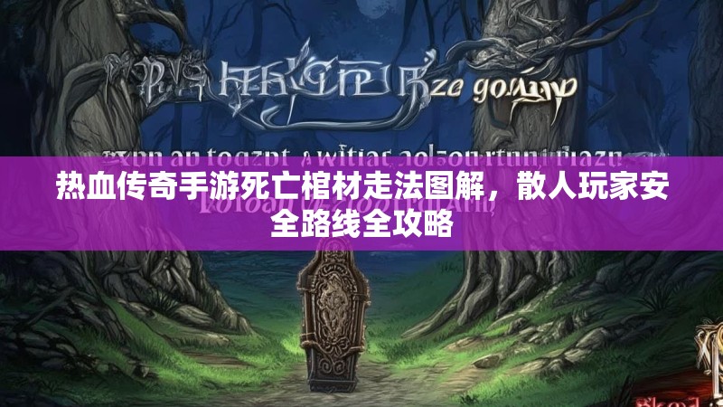 热血传奇手游死亡棺材走法图解，散人玩家安全路线全攻略