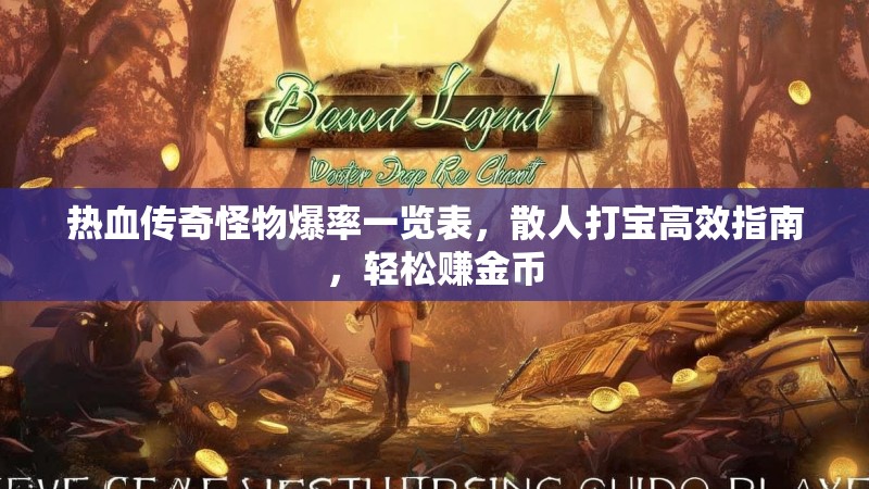 热血传奇怪物爆率一览表，散人打宝高效指南，轻松赚金币