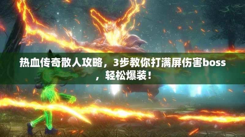 热血传奇散人攻略，3步教你打满屏伤害boss，轻松爆装！