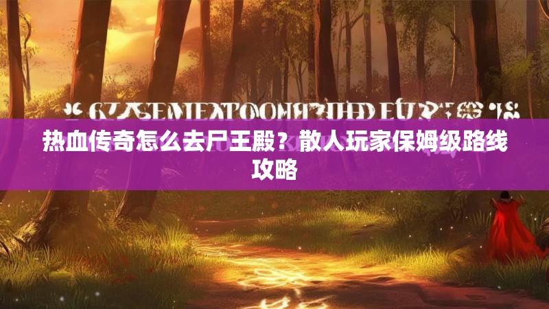 热血传奇怎么去尸王殿？散人玩家保姆级路线攻略