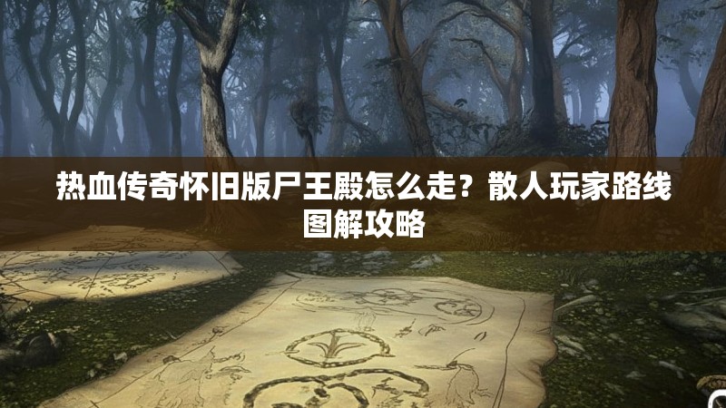 热血传奇怀旧版尸王殿怎么走?散人玩家路线图解攻略