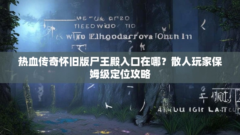 热血传奇怀旧版尸王殿入口在哪？散人玩家保姆级定位攻略