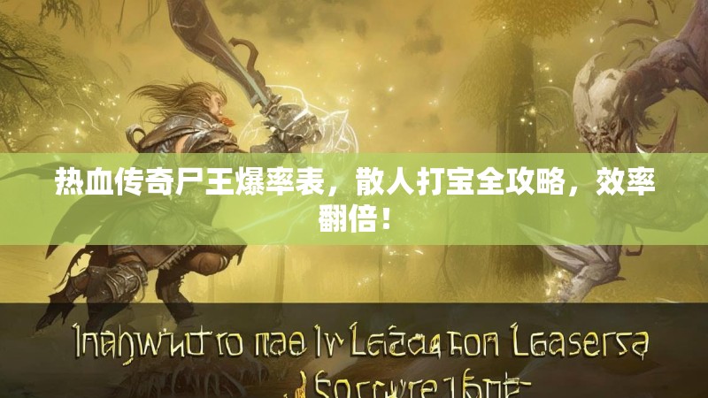 热血传奇尸王爆率表，散人打宝全攻略，效率翻倍！