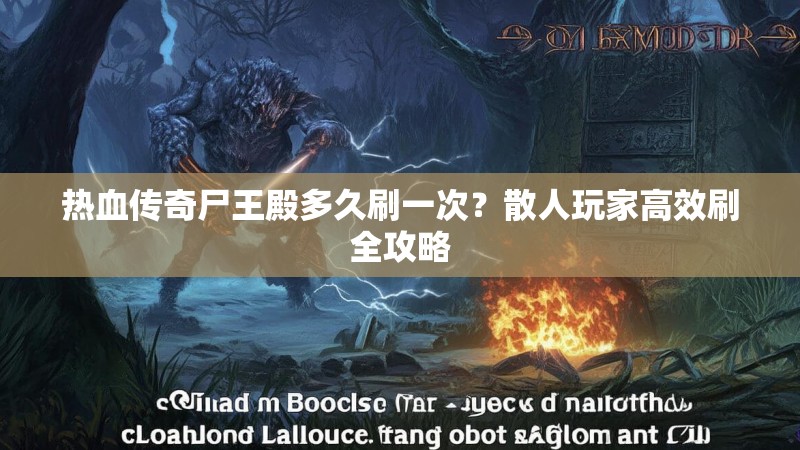 热血传奇尸王殿多久刷一次？散人玩家高效刷全攻略