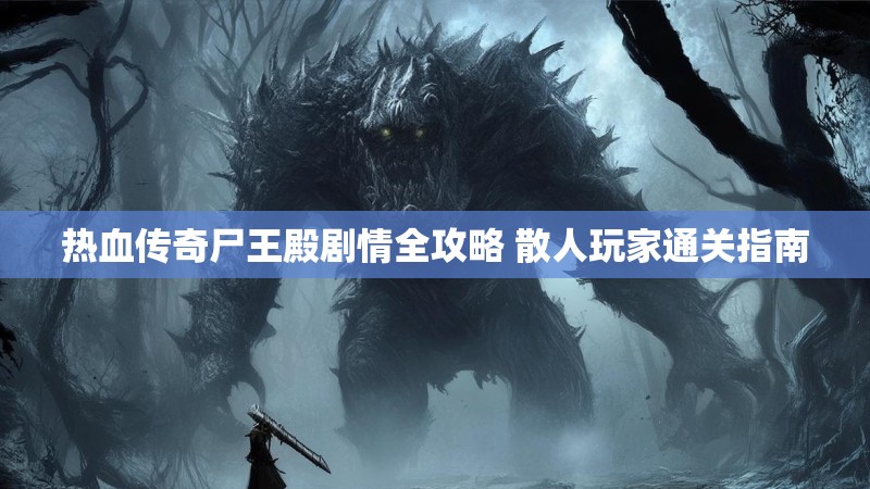 热血传奇尸王殿剧情全攻略 散人玩家通关指南