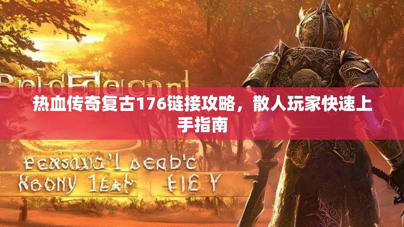 热血传奇复古176链接攻略，散人玩家快速上手指南