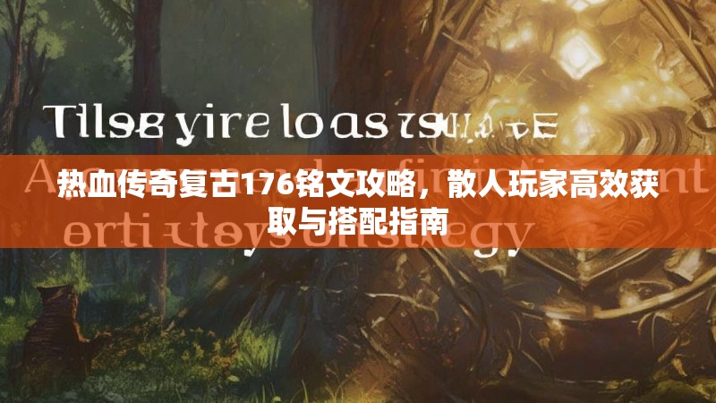 热血传奇复古176铭文攻略，散人玩家高效获取与搭配指南