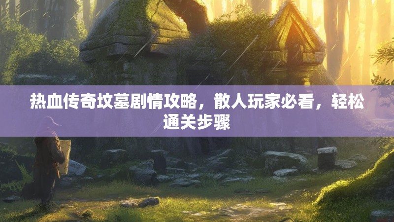 热血传奇坟墓剧情攻略,散人玩家必看,轻松通关步骤