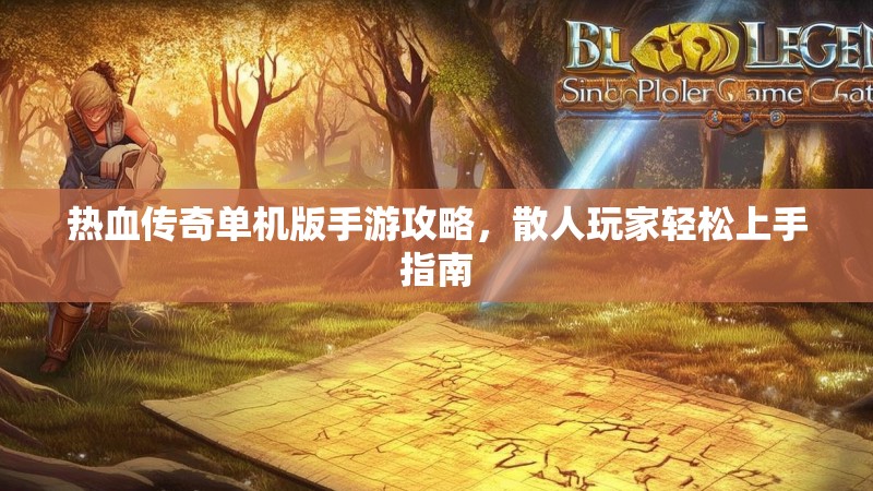 热血传奇单机版手游攻略,散人玩家轻松上手指南