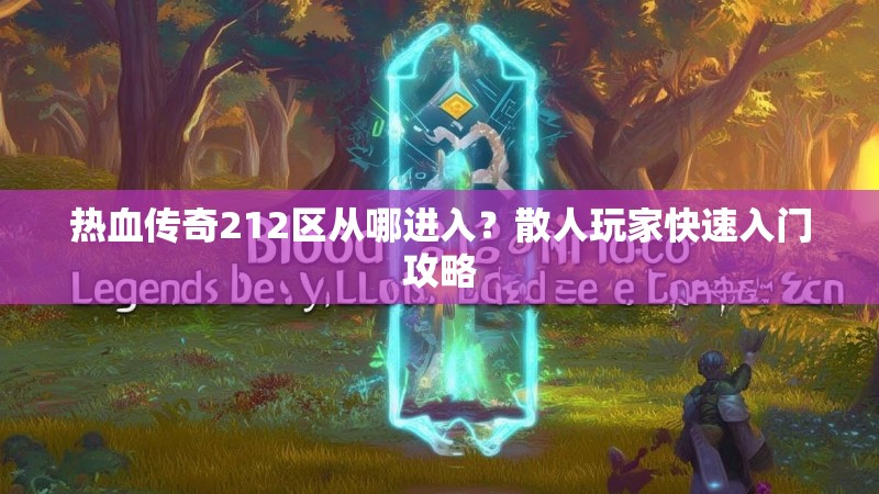 热血传奇212区从哪进入？散人玩家快速入门攻略