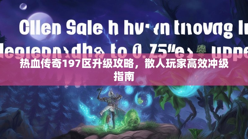 热血传奇197区升级攻略，散人玩家高效冲级指南