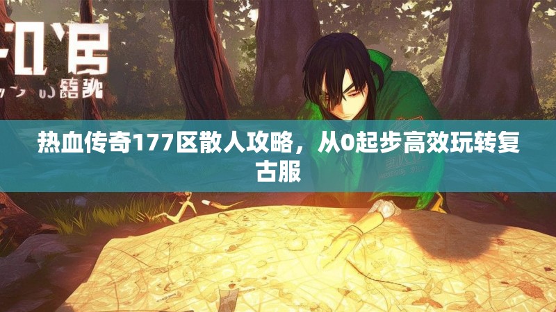 热血传奇177区散人攻略，从0起步高效玩转复古服