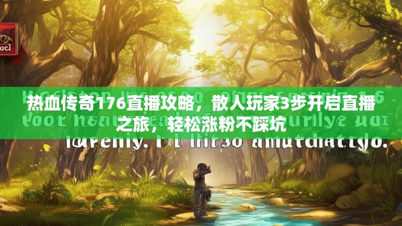 热血传奇176直播攻略,散人玩家3步开启直播之旅,轻松涨粉不踩坑