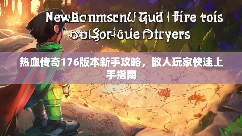 热血传奇176版本新手攻略，散人玩家快速上手指南