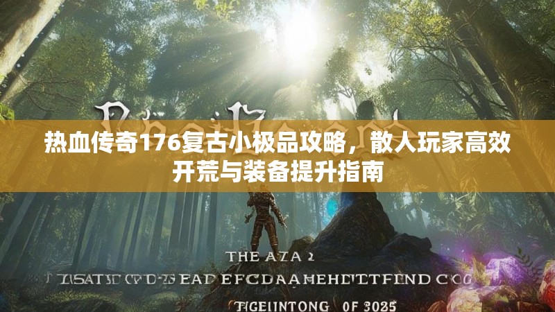 热血传奇176复古小极品攻略,散人玩家高效开荒与装备提升指南