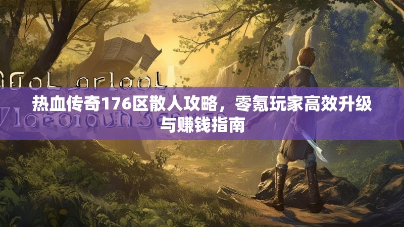 热血传奇176区散人攻略，零氪玩家高效升级与赚钱指南