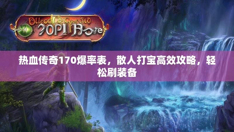 热血传奇170爆率表,散人打宝高效攻略,轻松刷装备