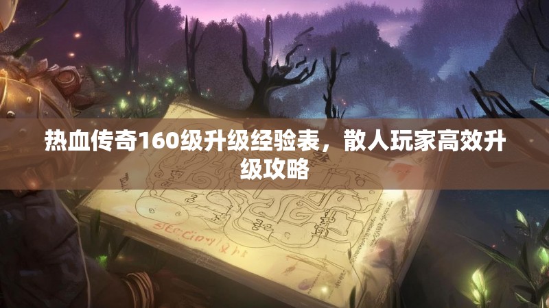 热血传奇160级升级经验表,散人玩家高效升级攻略