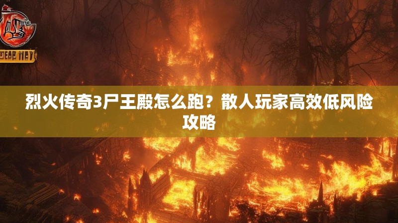 烈火传奇3尸王殿怎么跑?散人玩家高效低风险攻略