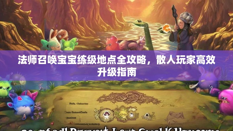 法师召唤宝宝练级地点全攻略,散人玩家高效升级指南