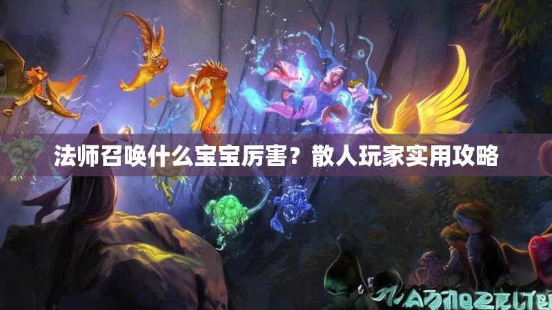 法师召唤什么宝宝厉害?散人玩家实用攻略