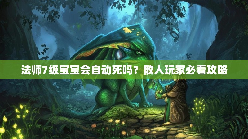 法师7级宝宝会自动死吗?散人玩家必看攻略