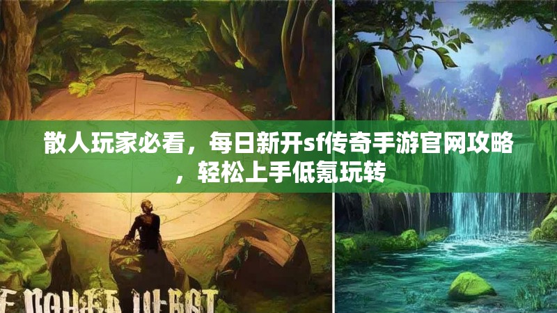 散人玩家必看,每日新开sf传奇手游官网攻略,轻松上手低氪玩转