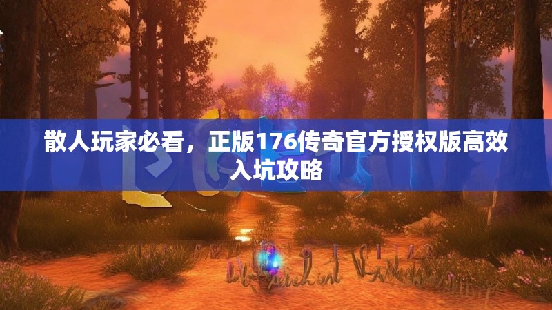 散人玩家必看,正版176传奇官方授权版高效入坑攻略