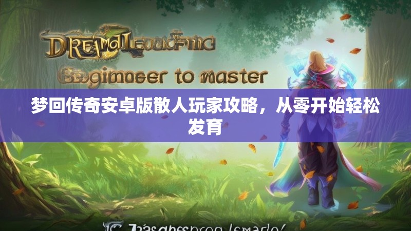 梦回传奇安卓版散人玩家攻略，从零开始轻松发育
