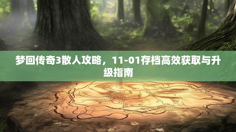梦回传奇3散人攻略,11-01存档高效获取与升级指南