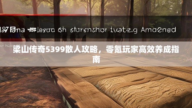 梁山传奇5399散人攻略,零氪玩家高效养成指南