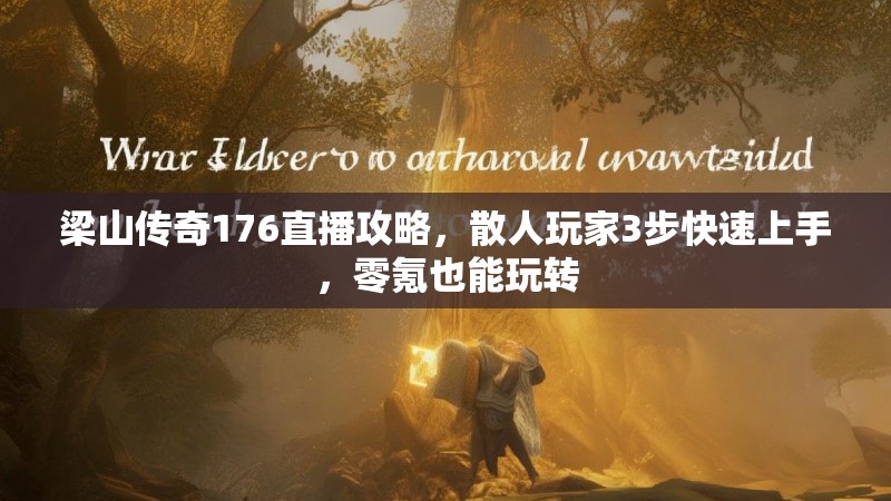 梁山传奇176直播攻略,散人玩家3步快速上手,零氪也能玩转