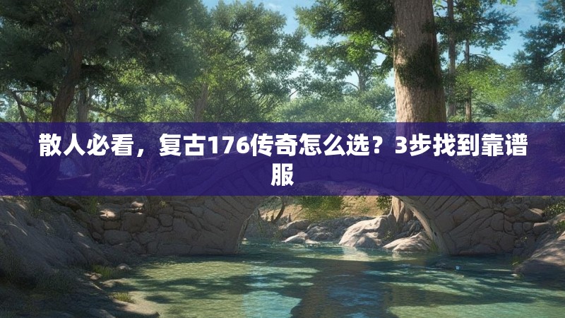 散人必看，复古176传奇怎么选？3步找到靠谱服