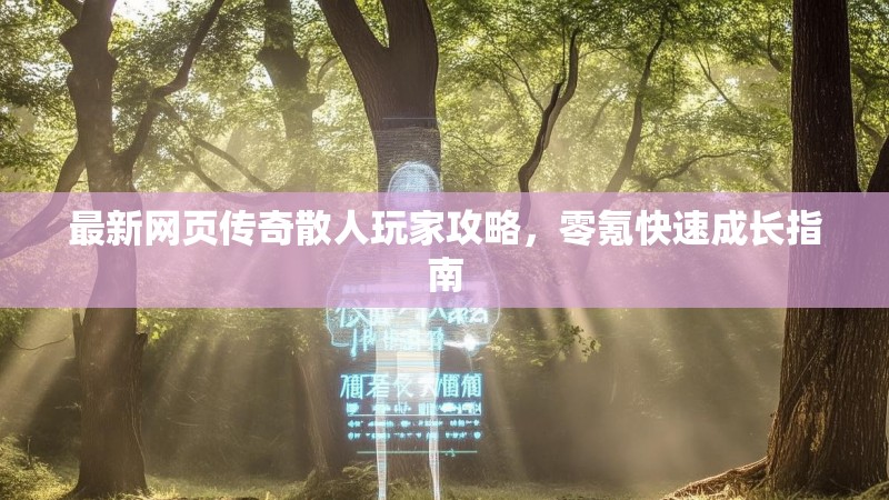 最新网页传奇散人玩家攻略，零氪快速成长指南