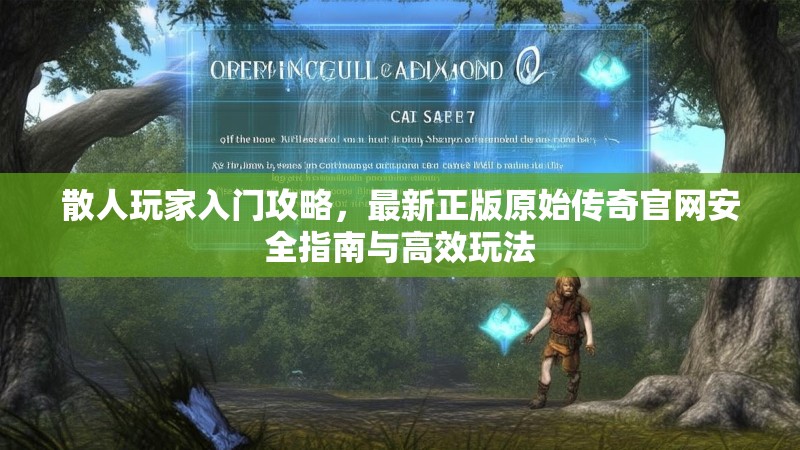 散人玩家入门攻略,最新正版原始传奇官网安全指南与高效玩法