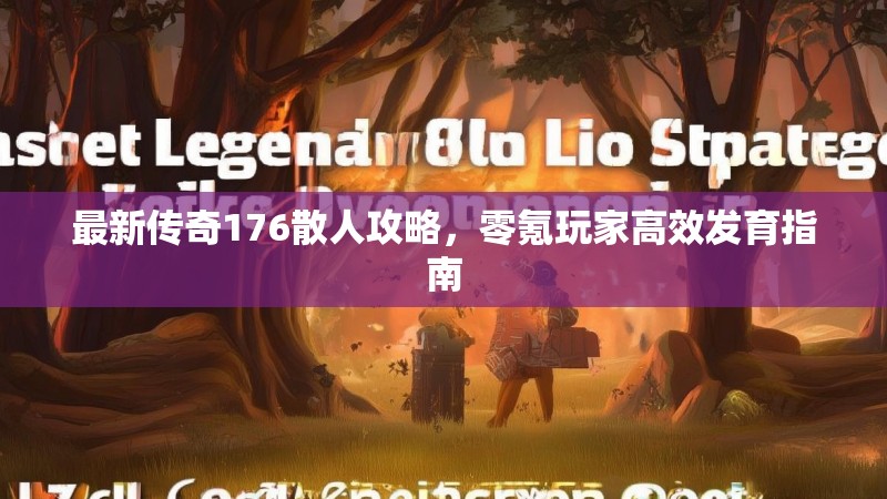 最新传奇176散人攻略，零氪玩家高效发育指南