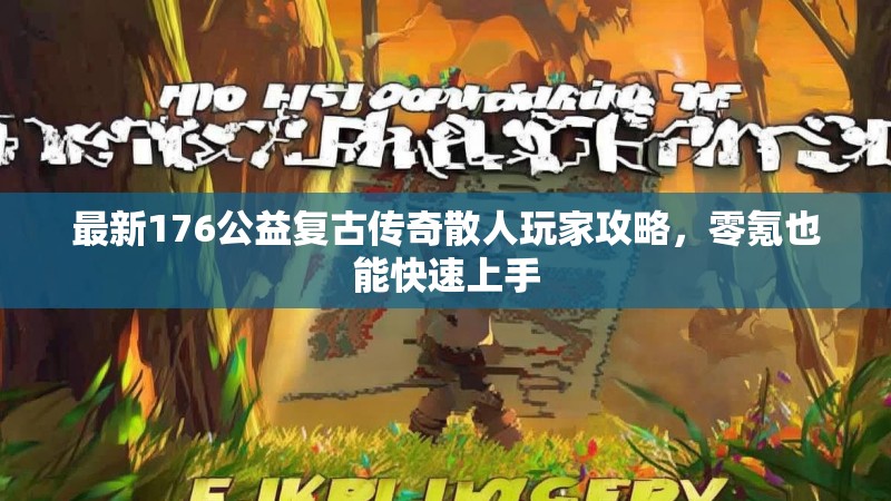 最新176公益复古传奇散人玩家攻略,零氪也能快速上手