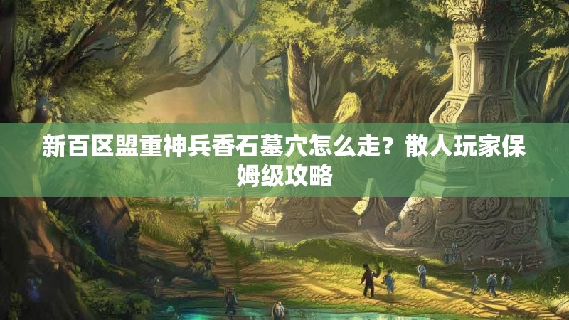 新百区盟重神兵香石墓穴怎么走?散人玩家保姆级攻略