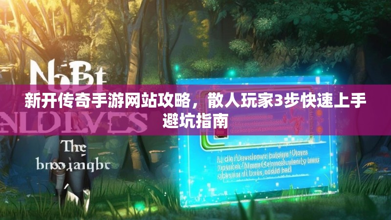 新开传奇手游网站攻略,散人玩家3步快速上手避坑指南