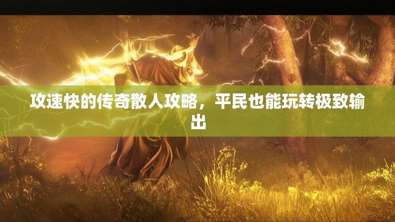 攻速快的传奇散人攻略，平民也能玩转极致输出