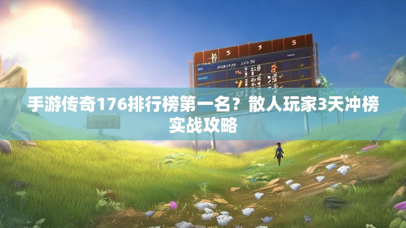 手游传奇176排行榜第一名？散人玩家3天冲榜实战攻略